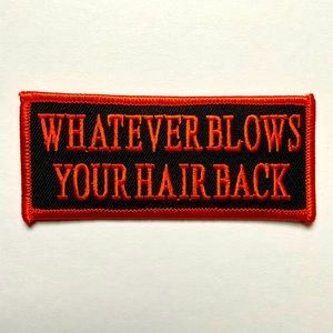 New Embroidered Biker Patch. “Whatever Blows Your Hair Back”.